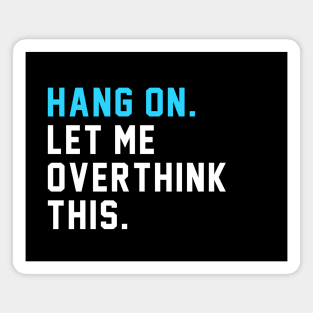 Hang on. Let Me Overthink This. Magnet